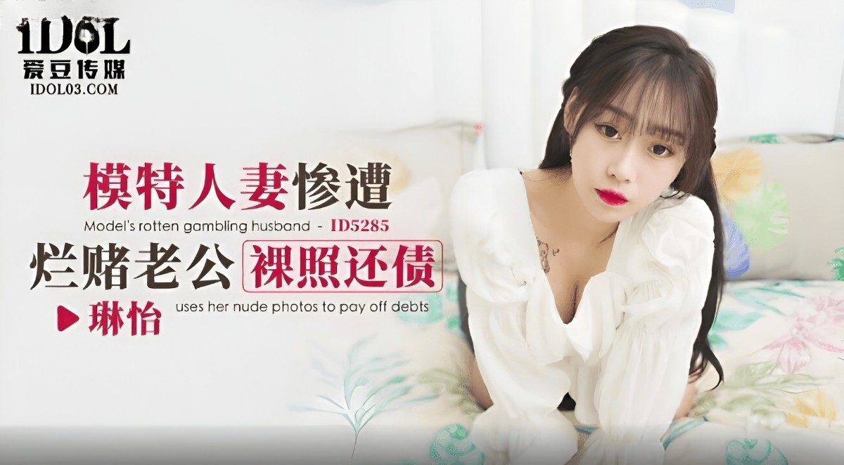 爱豆传媒id-5285模特人妻惨遭烂赌老公裸照还债-琳怡