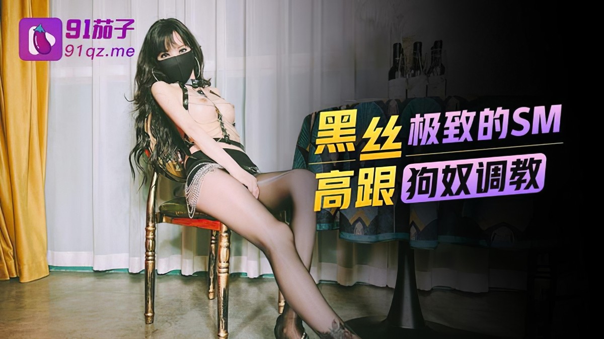 91茄子qz-47黑丝高跟极致的sm狗奴调教