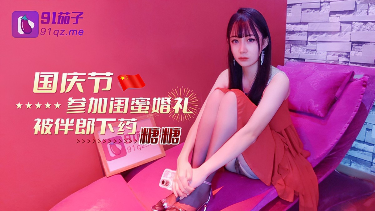 91茄子qz-8国庆节参加闺蜜婚礼被伴郎下药-糖糖