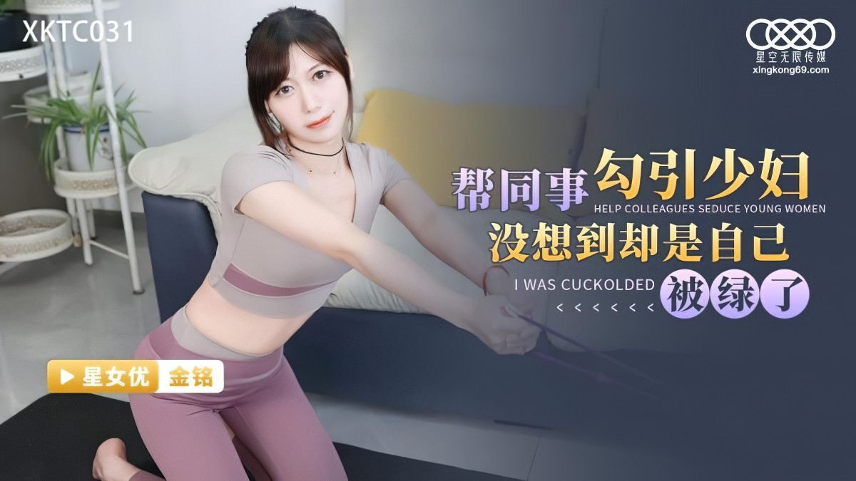 星空无限传媒-xktc-031帮同事勾引少妇没想到却是自已被绿了-金铭