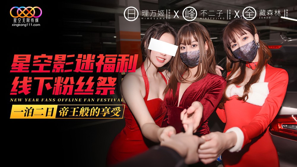 星空无限传媒-xk-12星空影迷福利线下粉丝祭一泊二日帝王般的享受-理万姬、不二子、藏森林